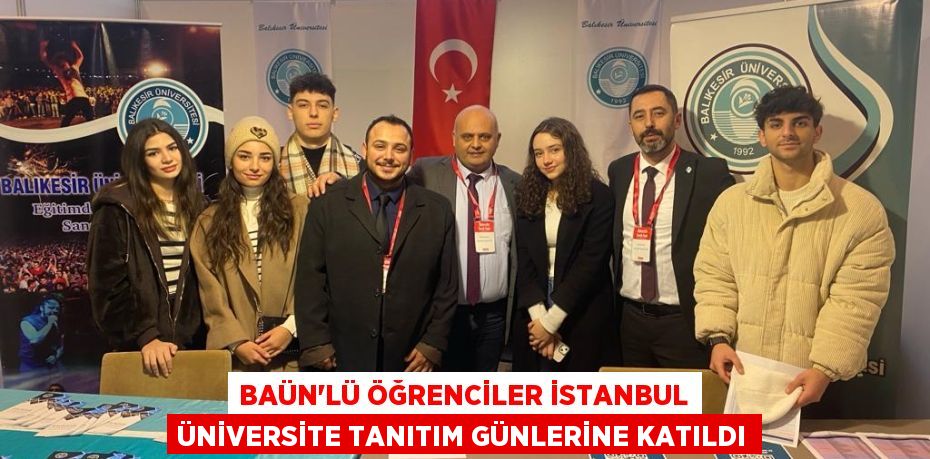 BAÜN’LÜ ÖĞRENCİLER İSTANBUL ÜNİVERSİTE TANITIM GÜNLERİNE KATILDI