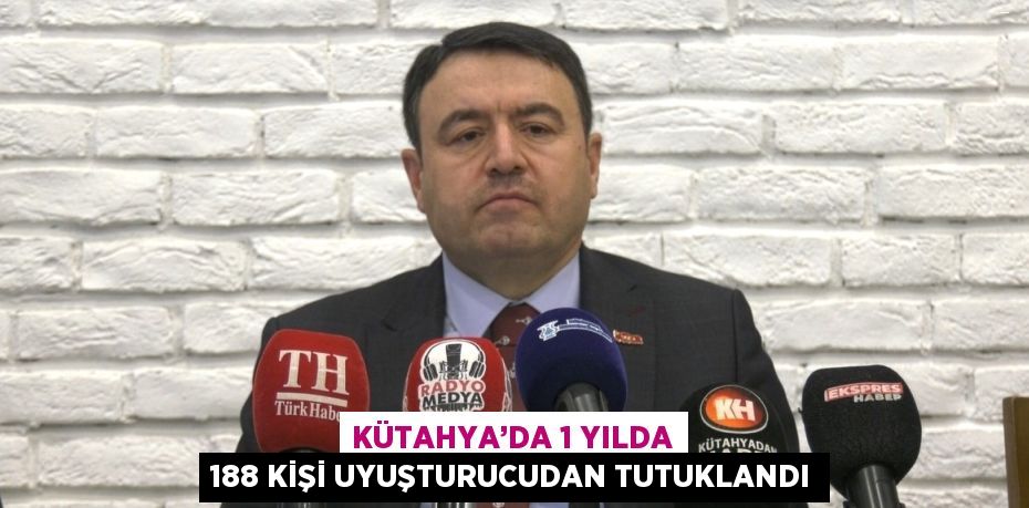 KÜTAHYA’DA 1 YILDA 188 KİŞİ UYUŞTURUCUDAN TUTUKLANDI