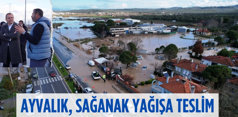 AYVALIK, SAĞANAK  YAĞIŞA TESLİM