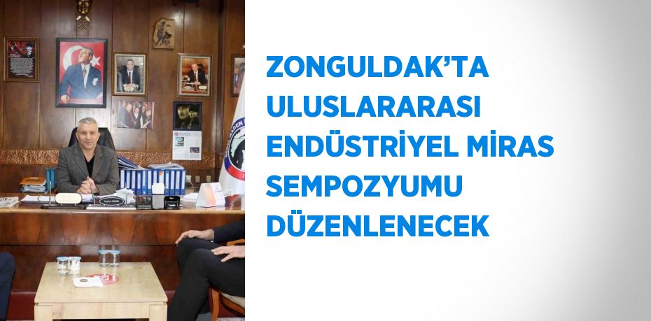 ZONGULDAK’TA ULUSLARARASI ENDÜSTRİYEL MİRAS SEMPOZYUMU DÜZENLENECEK