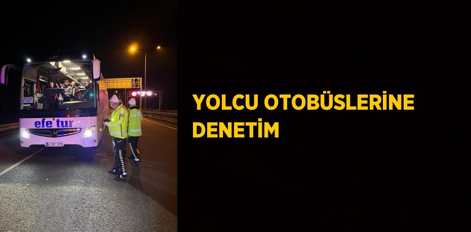 YOLCU OTOBÜSLERİNE DENETİM