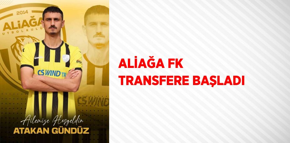 ALİAĞA FK TRANSFERE BAŞLADI