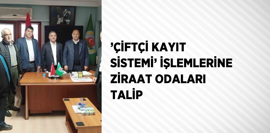 ’ÇİFTÇİ KAYIT SİSTEMİ’ İŞLEMLERİNE ZİRAAT ODALARI TALİP