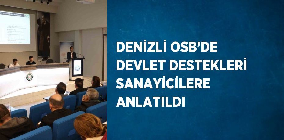 DENİZLİ OSB’DE DEVLET DESTEKLERİ SANAYİCİLERE ANLATILDI