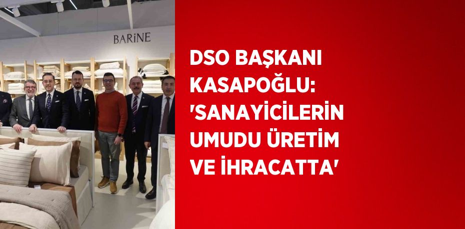 DSO BAŞKANI KASAPOĞLU: 'SANAYİCİLERİN UMUDU ÜRETİM VE İHRACATTA'