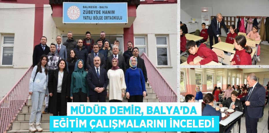 MÜDÜR DEMİR, BALYA'DA EĞİTİM ÇALIŞMALARINI İNCELEDİ