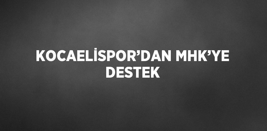 KOCAELİSPOR’DAN MHK’YE DESTEK