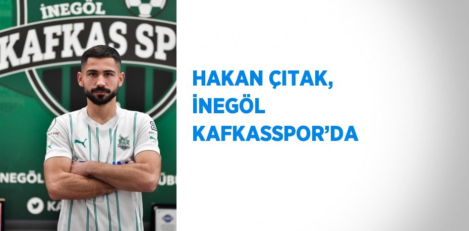 HAKAN ÇITAK, İNEGÖL KAFKASSPOR’DA