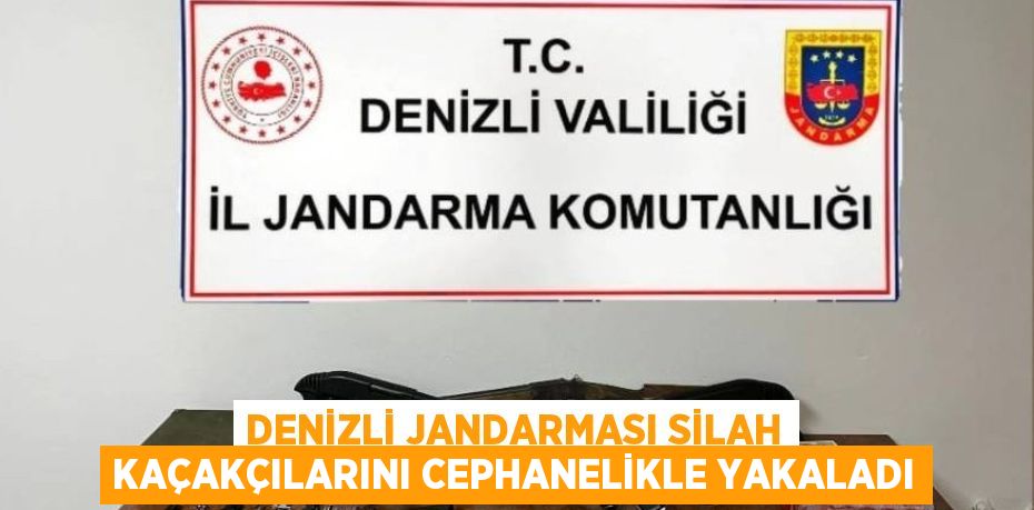 DENİZLİ JANDARMASI SİLAH KAÇAKÇILARINI CEPHANELİKLE YAKALADI