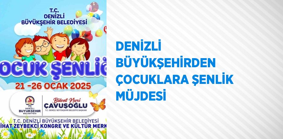 DENİZLİ BÜYÜKŞEHİRDEN ÇOCUKLARA ŞENLİK MÜJDESİ