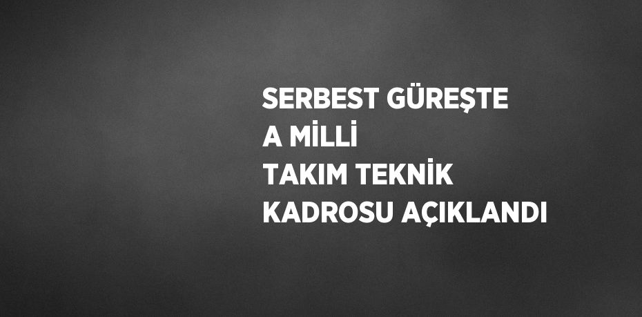 SERBEST GÜREŞTE A MİLLİ TAKIM TEKNİK KADROSU AÇIKLANDI
