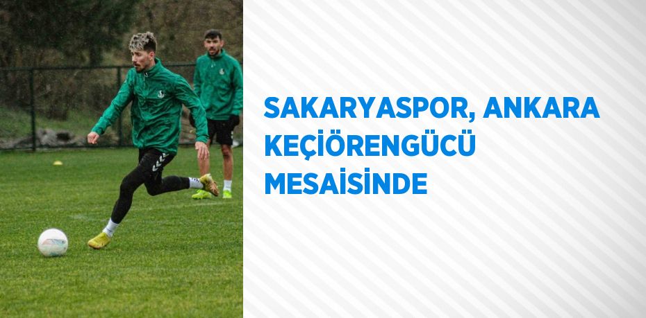 SAKARYASPOR, ANKARA KEÇİÖRENGÜCÜ MESAİSİNDE