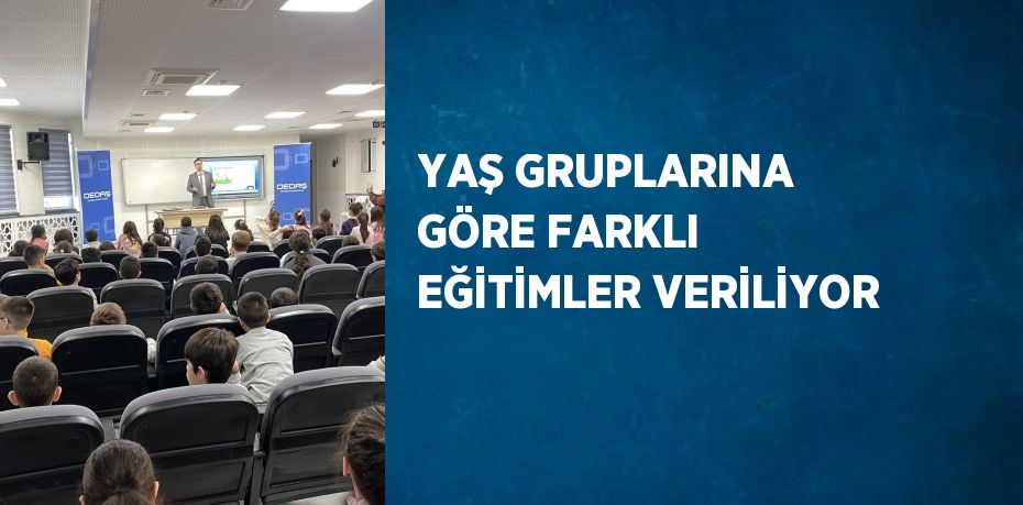 YAŞ GRUPLARINA GÖRE FARKLI EĞİTİMLER VERİLİYOR