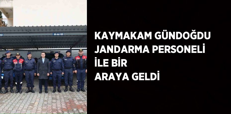 KAYMAKAM GÜNDOĞDU JANDARMA PERSONELİ İLE BİR ARAYA GELDİ