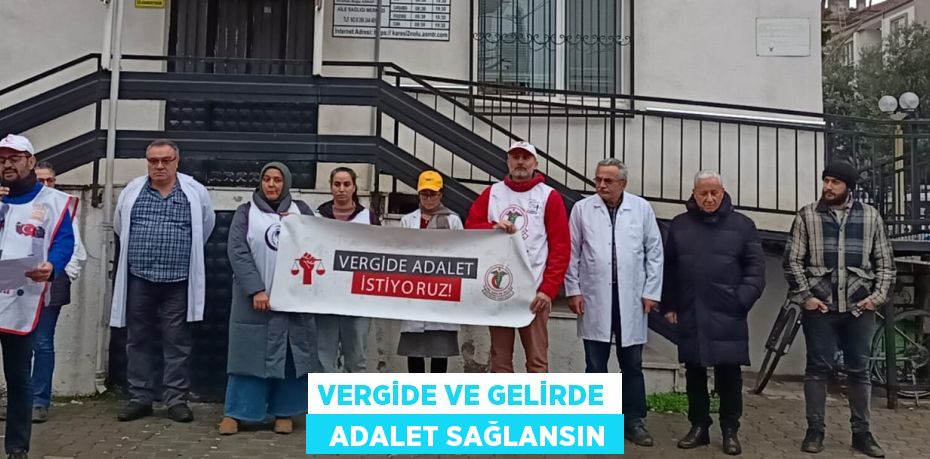 VERGİDE VE GELİRDE   ADALET SAĞLANSIN