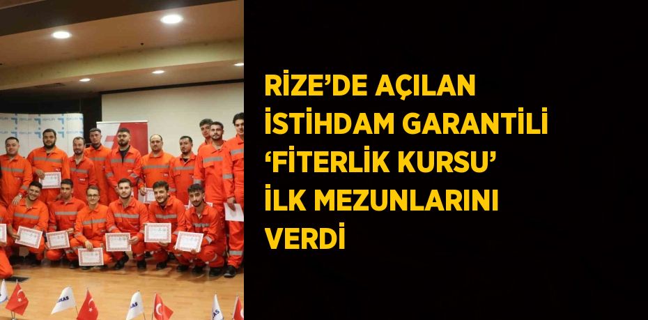 RİZE’DE AÇILAN İSTİHDAM GARANTİLİ ‘FİTERLİK KURSU’ İLK MEZUNLARINI VERDİ