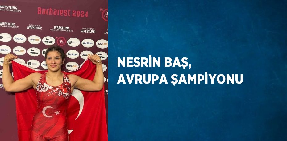 NESRİN BAŞ, AVRUPA ŞAMPİYONU