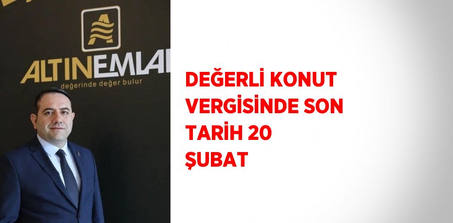 DEĞERLİ KONUT VERGİSİNDE SON TARİH 20 ŞUBAT