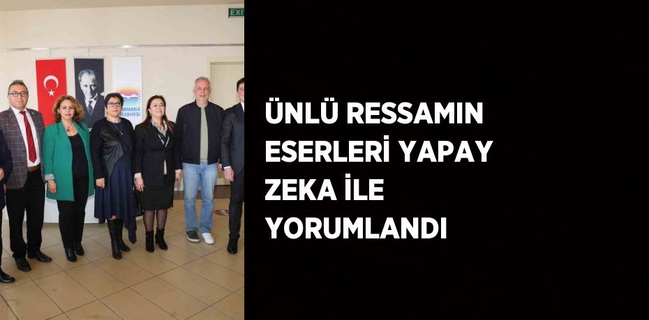 ÜNLÜ RESSAMIN ESERLERİ YAPAY ZEKA İLE YORUMLANDI