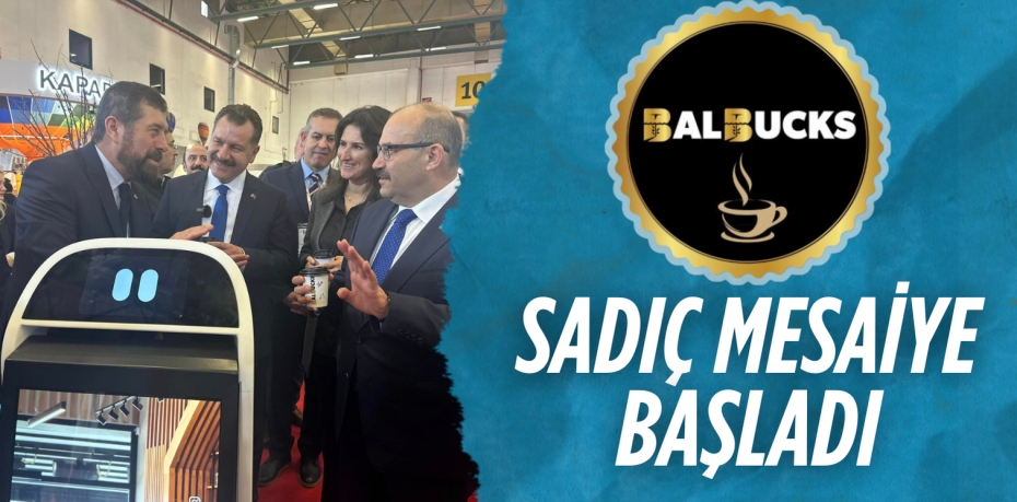 SADIÇ MESAİYE BAŞLADI