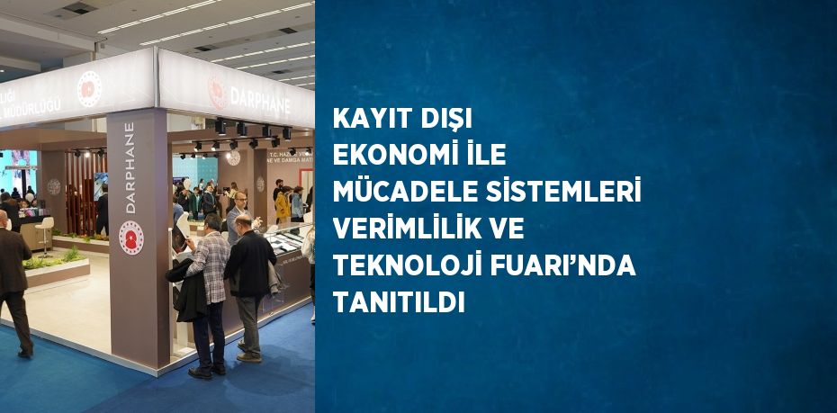 KAYIT DIŞI EKONOMİ İLE MÜCADELE SİSTEMLERİ VERİMLİLİK VE TEKNOLOJİ FUARI’NDA TANITILDI