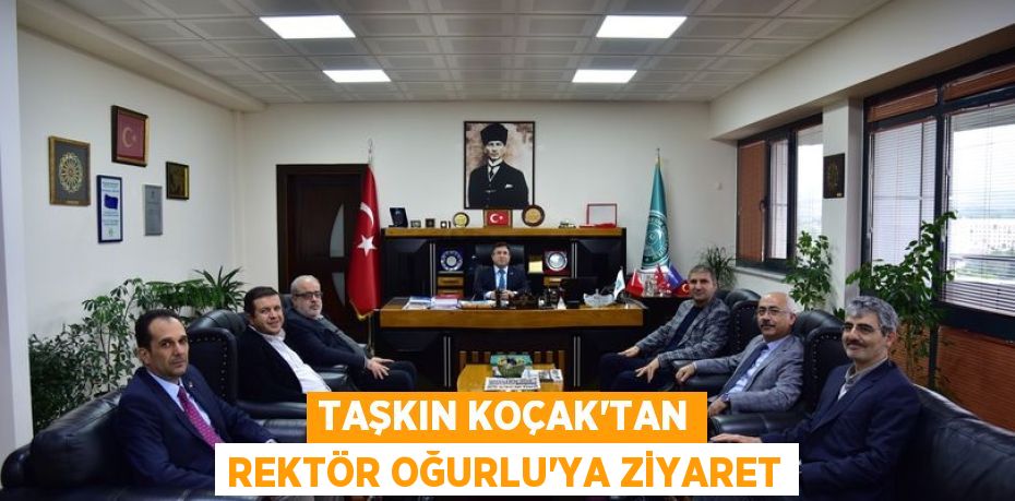 TAŞKIN KOÇAK’TAN REKTÖR OĞURLU’YA ZİYARET