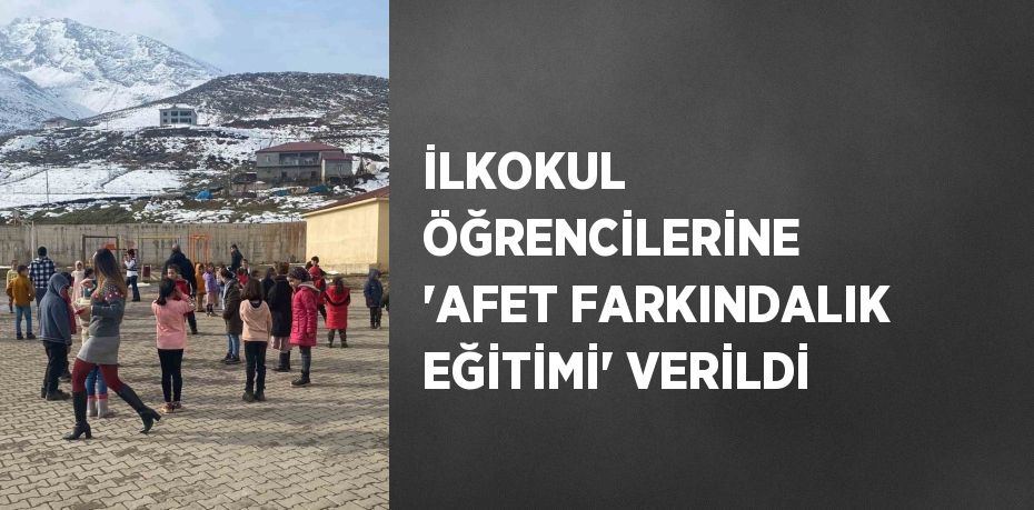 İLKOKUL ÖĞRENCİLERİNE 'AFET FARKINDALIK EĞİTİMİ' VERİLDİ