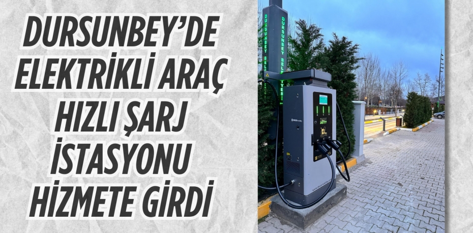 DURSUNBEY’DE ELEKTRİKLİ ARAÇ HIZLI ŞARJ İSTASYONU HİZMETE GİRDİ