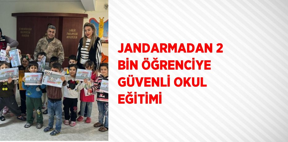 JANDARMADAN 2 BİN ÖĞRENCİYE GÜVENLİ OKUL EĞİTİMİ