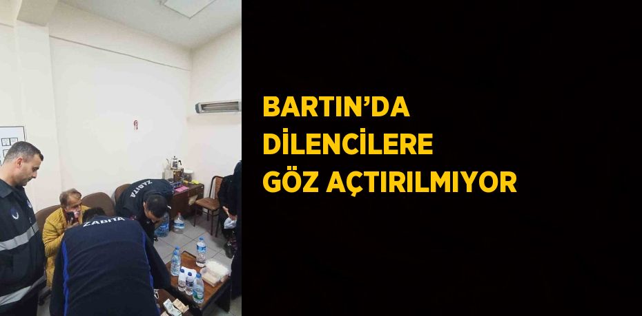 BARTIN’DA DİLENCİLERE GÖZ AÇTIRILMIYOR