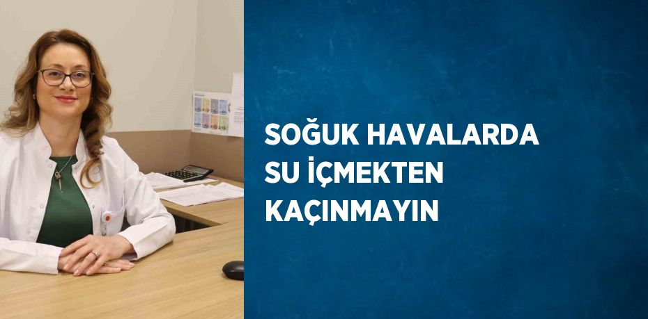 SOĞUK HAVALARDA SU İÇMEKTEN KAÇINMAYIN