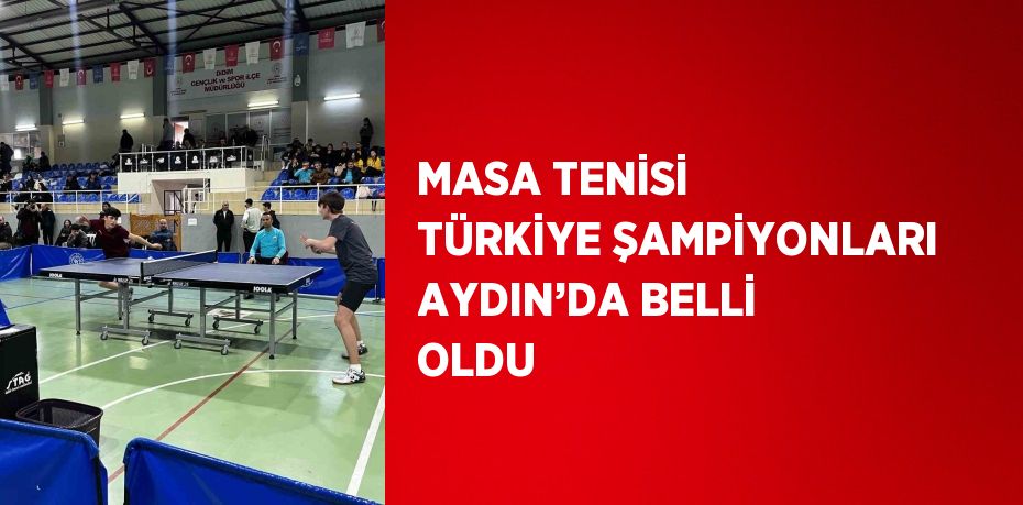 MASA TENİSİ TÜRKİYE ŞAMPİYONLARI AYDIN’DA BELLİ OLDU