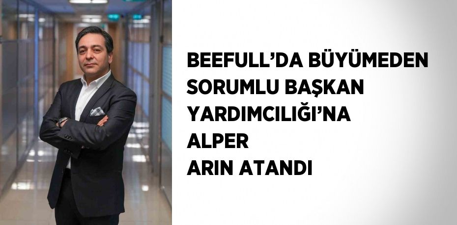 BEEFULL’DA BÜYÜMEDEN SORUMLU BAŞKAN YARDIMCILIĞI’NA ALPER ARIN ATANDI