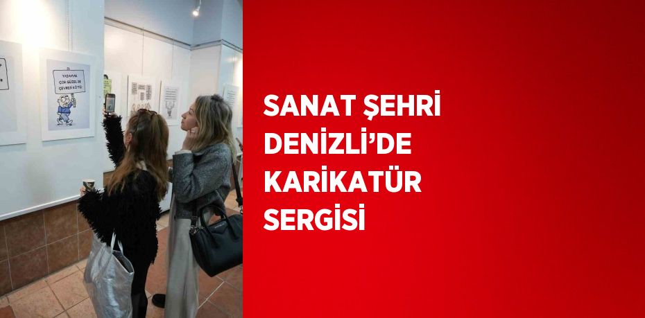 SANAT ŞEHRİ DENİZLİ’DE KARİKATÜR SERGİSİ