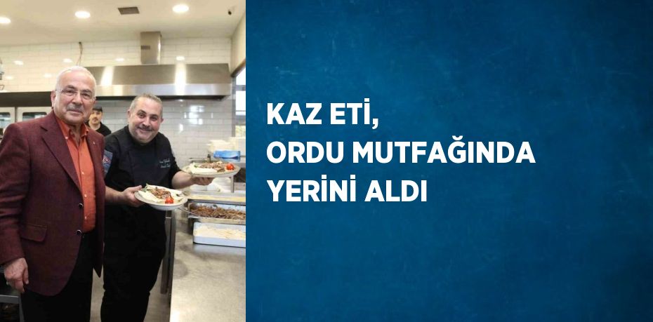 KAZ ETİ, ORDU MUTFAĞINDA YERİNİ ALDI