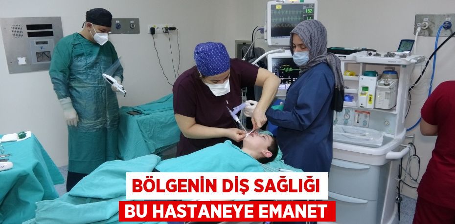 Bölgenin diş sağlığı bu hastaneye emanet