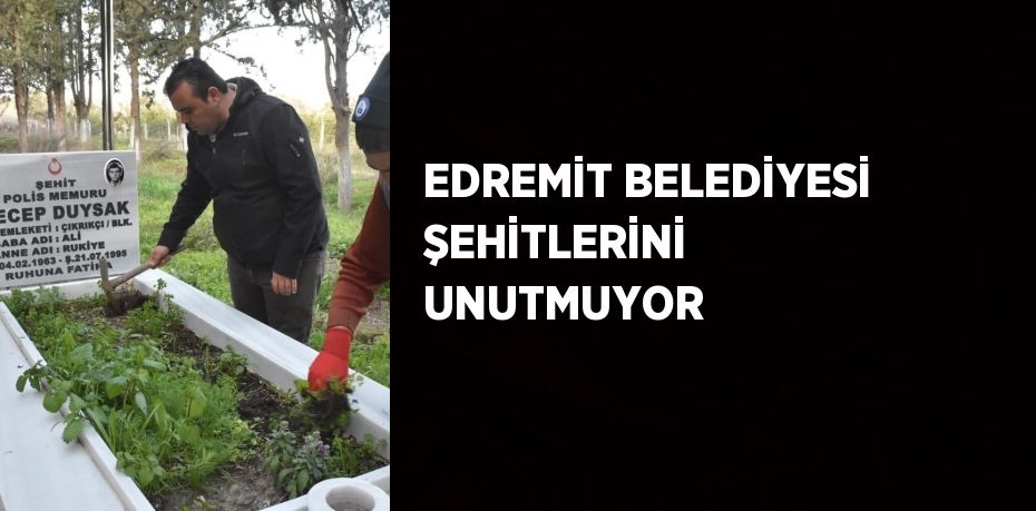 EDREMİT BELEDİYESİ ŞEHİTLERİNİ UNUTMUYOR