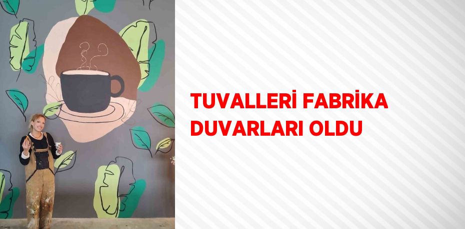 TUVALLERİ FABRİKA DUVARLARI OLDU