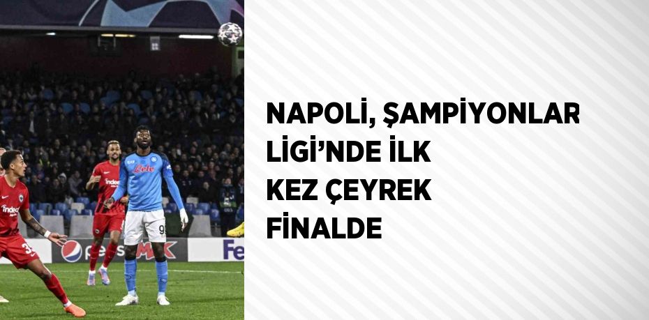 NAPOLİ, ŞAMPİYONLAR LİGİ’NDE İLK KEZ ÇEYREK FİNALDE