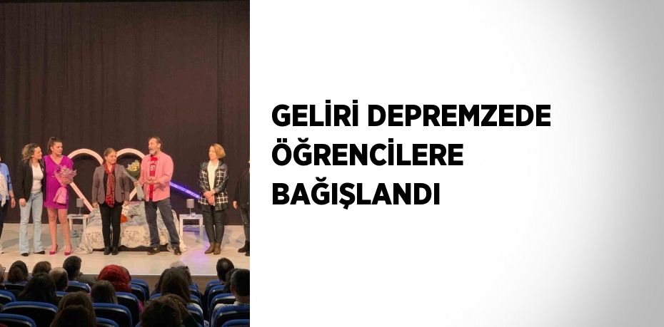 GELİRİ DEPREMZEDE ÖĞRENCİLERE BAĞIŞLANDI