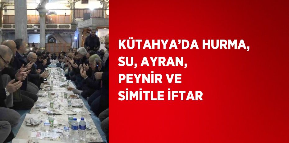 KÜTAHYA’DA HURMA, SU, AYRAN, PEYNİR VE SİMİTLE İFTAR