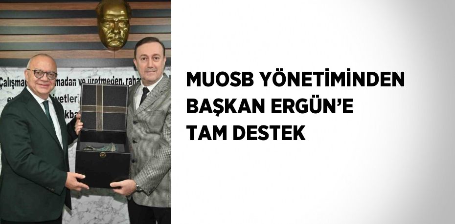 MUOSB YÖNETİMİNDEN BAŞKAN ERGÜN’E TAM DESTEK