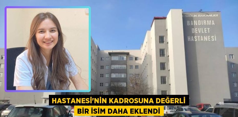 HASTANESİ’NİN KADROSUNA DEĞERLİ BİR İSİM DAHA EKLENDİ