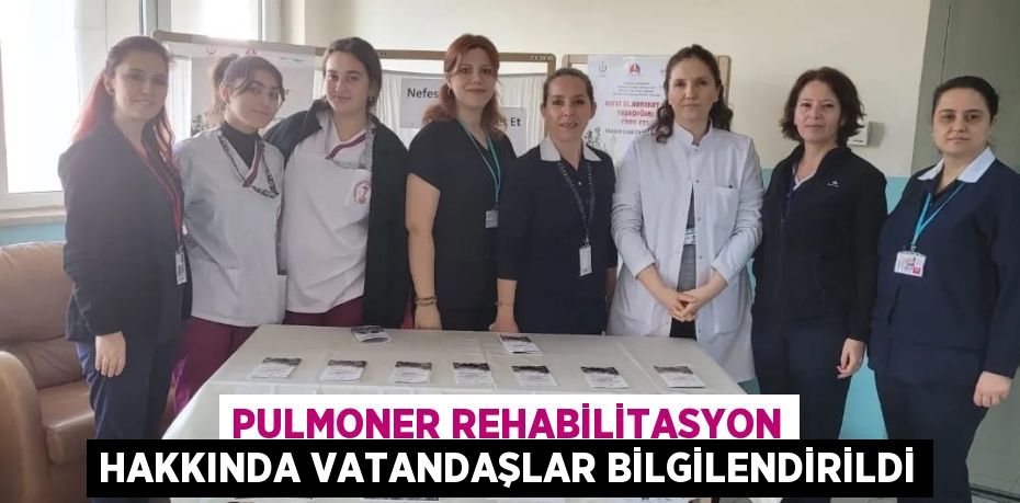 PULMONER REHABİLİTASYON HAKKINDA VATANDAŞLAR BİLGİLENDİRİLDİ