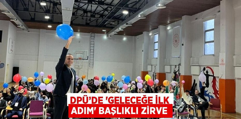 DPÜ’DE 'GELECEĞE İLK ADIM' BAŞLIKLI ZİRVE