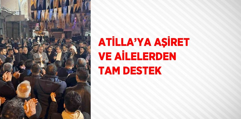 ATİLLA’YA AŞİRET VE AİLELERDEN TAM DESTEK