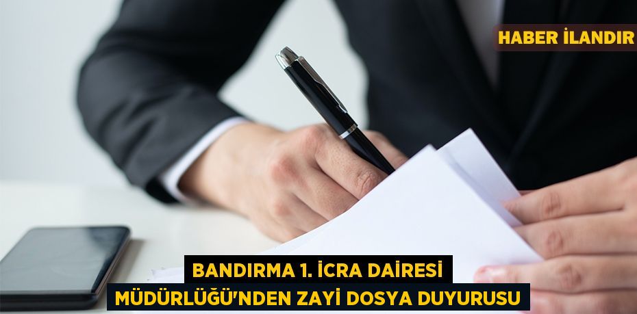 Bandırma 1. İcra Dairesi Müdürlüğü'nden zayi dosya duyurusu