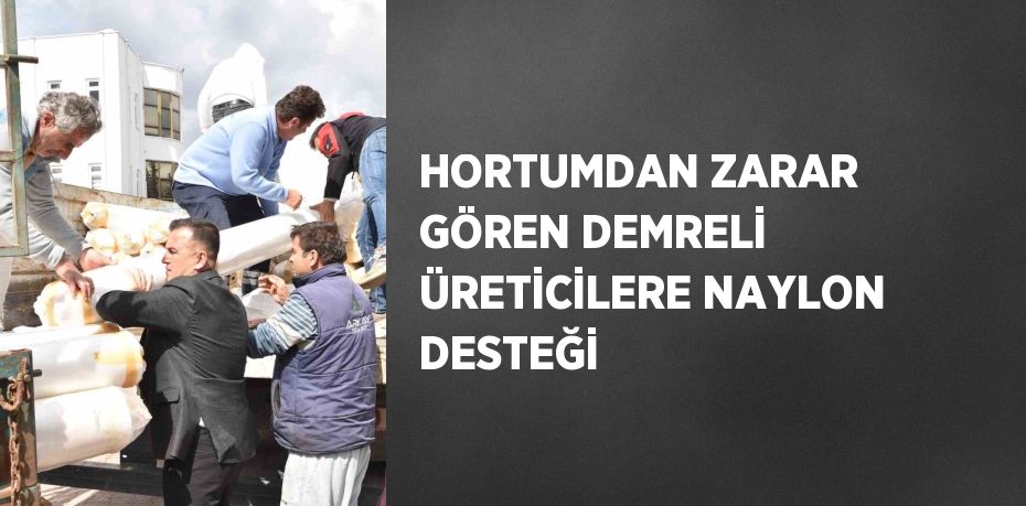 HORTUMDAN ZARAR GÖREN DEMRELİ ÜRETİCİLERE NAYLON DESTEĞİ