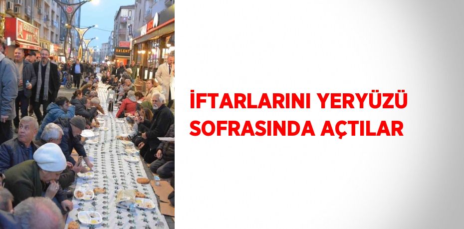 İFTARLARINI YERYÜZÜ SOFRASINDA AÇTILAR