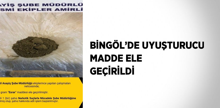 BİNGÖL’DE UYUŞTURUCU MADDE ELE GEÇİRİLDİ